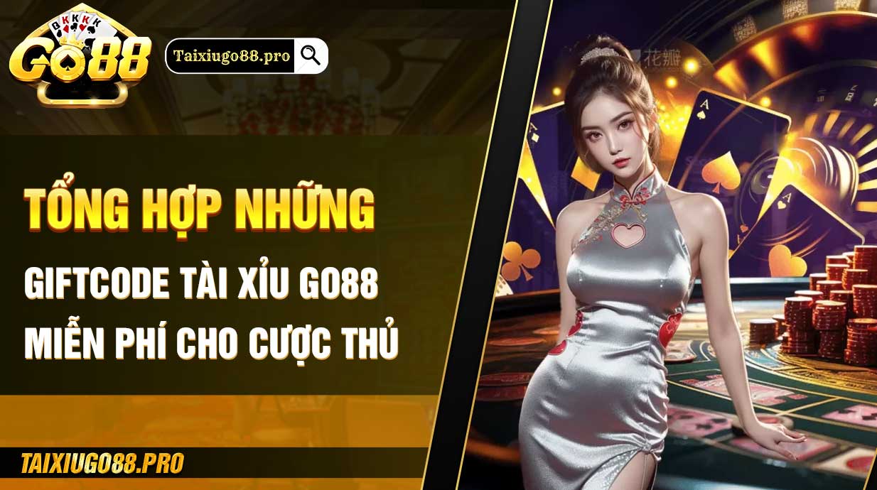 Tổng hợp những giftcode tài xỉu Go88 miễn phí cho cược thủ