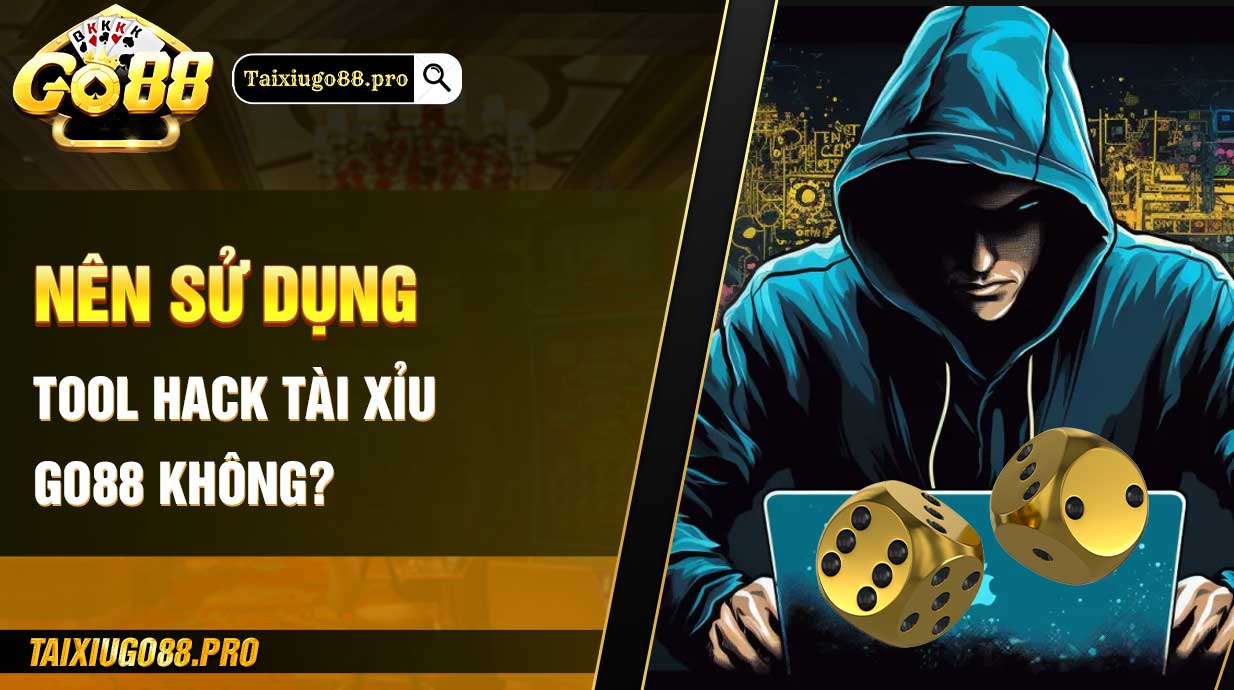 Nên sử dụng tool hack tài xỉu Go88 không? 